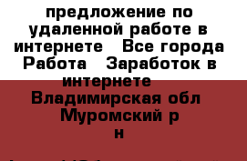 предложение по удаленной работе в интернете - Все города Работа » Заработок в интернете   . Владимирская обл.,Муромский р-н